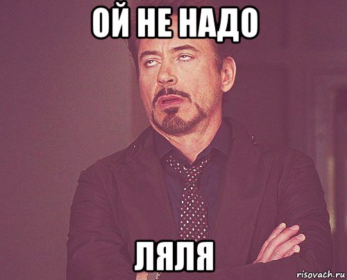 Раз ой. Не надо Ляля. Не надо ля ля. Ну и не надо. Ляля Мем.